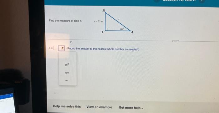 My Find The Measure Of Side C C M2 E5 E Om B A 25 M Round The Answer To The Nearest Whole Number As Needed C 40 H 1