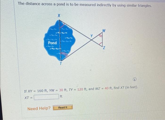 The Distance Across A Pond Is To Be Measured Indirectly By Using Similar Triangles Pond X Need Help T W If Xy 160 Ft 1