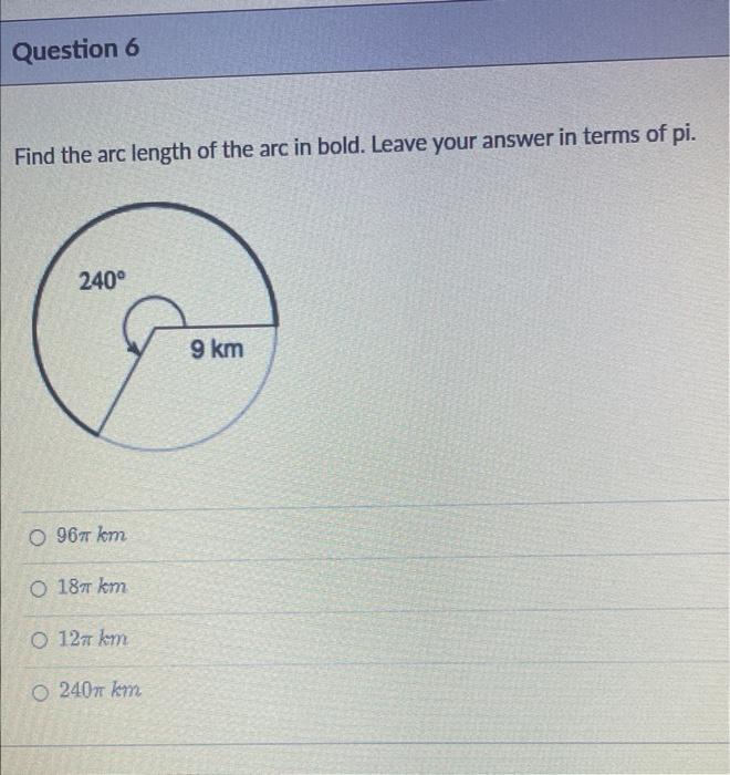 Question 6 Find The Arc Length Of The Arc In Bold Leave Your Answer In Terms Of Pi 240 O 96 Km O 187 Km O 12 Km O 240 1