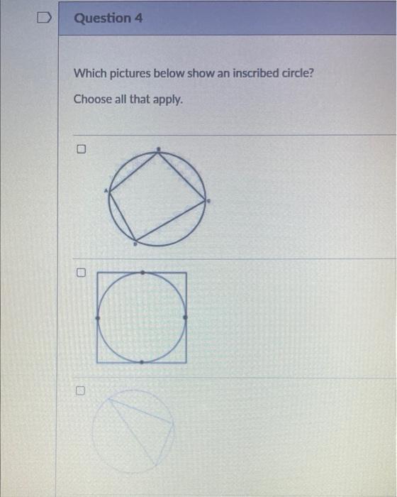 Question 4 Which Pictures Below Show An Inscribed Circle Choose All That Apply 0 A 1