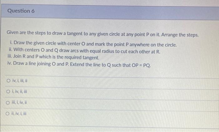 Question 6 Given Are The Steps To Draw A Tangent To Any Given Circle At Any Point P On It Arrange The Steps I Draw Th 2