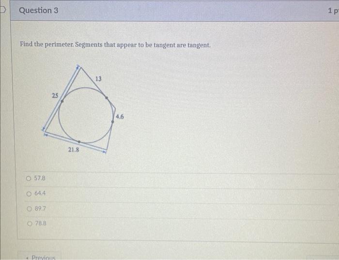 D Question 3 Find The Perimeter Segments That Appear To Be Tangent Are Tangent O 57 8 64 4 89 7 78 8 25 Previous 21 8 1