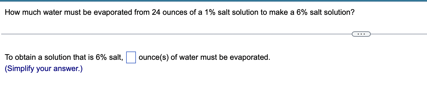 How Much Water Must Be Evaporated From 24 Ounces Of A 1 Salt Solution To Make A 6 Salt Solution To Obtain A Solution 1