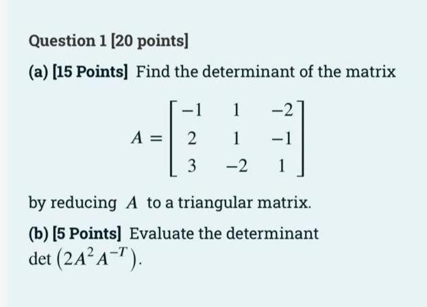 Question 1 20 Points A 15 Points Find The Determinant Of The Matrix A 2 3 1 1 1 2 1 By Reducing A To A Triangu 1