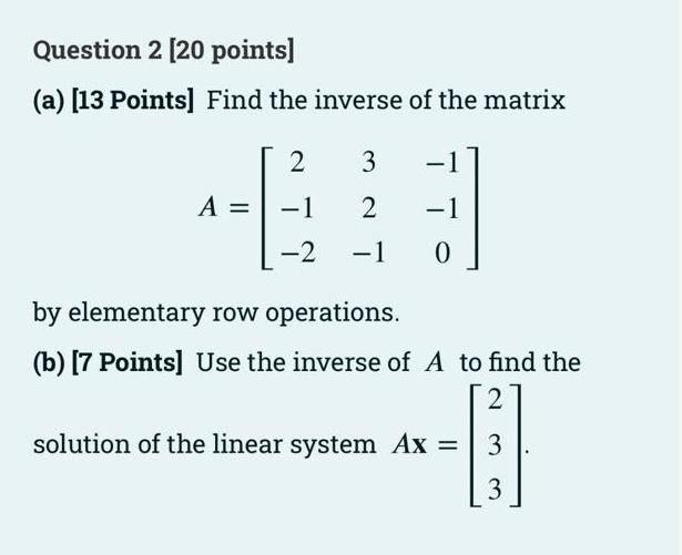 Question 2 20 Points A 13 Points Find The Inverse Of The Matrix 2 E 3 1 2 A 2 1 1 0 By Elementary Row Operat 1