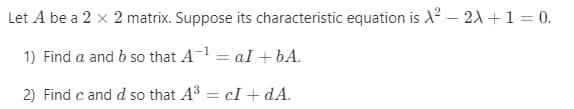 Let A Be A 2 X 2 Matrix Suppose Its 1 Find A And B So That A A Ba 2 Find C And D So That A Ci Da Characte 1