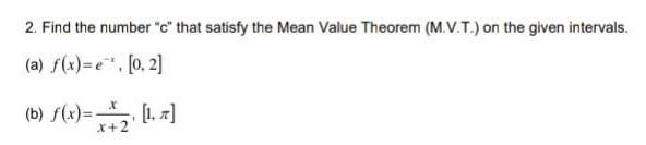 2 Find The Number C That Satisfy The Mean Value Theorem M V T On The Given Intervals A F X E 0 2 X B F X 1