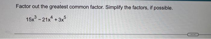 Factor Out The Greatest Common Factor Simplify The Factors If Possible 15x 21x4 3x5 1