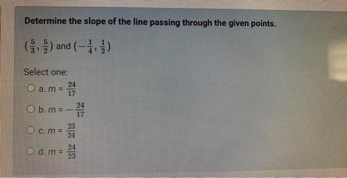 Determine The Slope Of The Line Passing Through The Given Points And 1 Select One 0a M 27 24 Ob M O C M 2 1