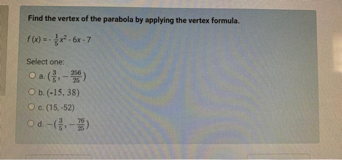 Find The Vertex Of The Parabola By Applying The Vertex Formula F X X 6x 7 Select One A 256 B 15 38 1