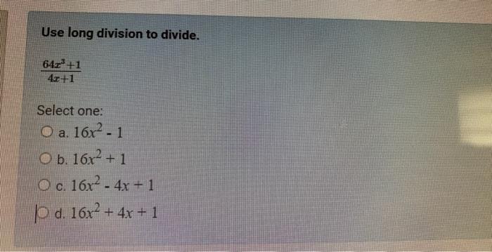 Use Long Division To Divide 64z 1 4x 1 Select One O A 16x 1 O B 16x 1 O C 16x 4x 1 D 16x 4x 1 1
