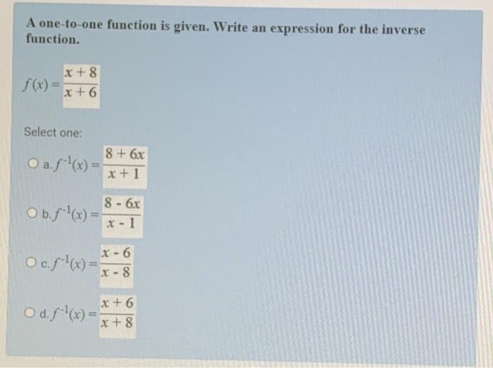 A One To One Function Is Given Write An Expression For The Inverse Function F X X 8 X 6 Select One O A F X O 1