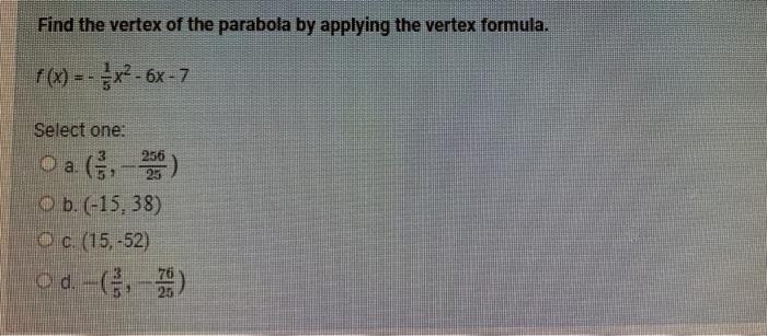Find The Vertex Of The Parabola By Applying The Vertex Formula F X X 6x 7 Select One 256 Oa 2 25 B 15 38 1