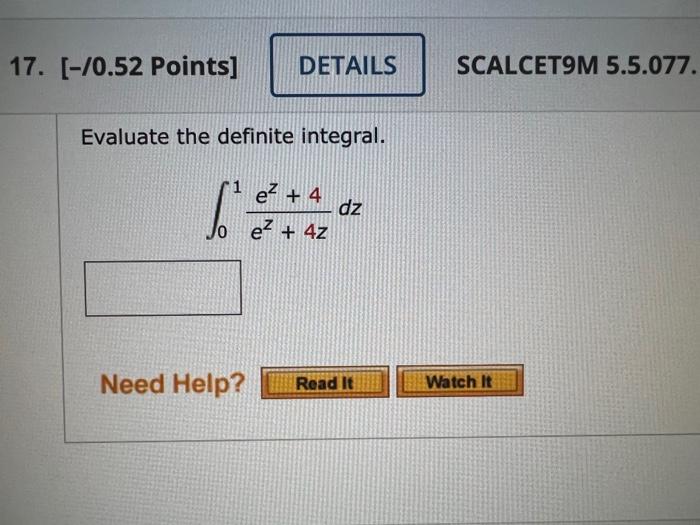 17 0 52 Points Details Evaluate The Definite Integral 6 Need Help E 4 E 4z Dz Read It Scalcet9m 5 5 077 1