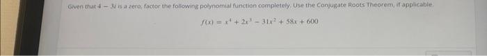 Given That 4 34 Is A Zero Factor The Following Polynomial Function Completely Use The Conjugate Roots Theorem If Appl 1