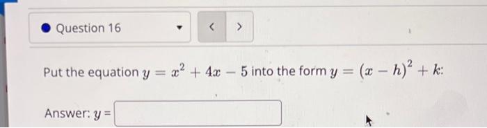 Question 16 Put The Equation Y X 4x 5 Into The Form Y X H K Answer Y 1