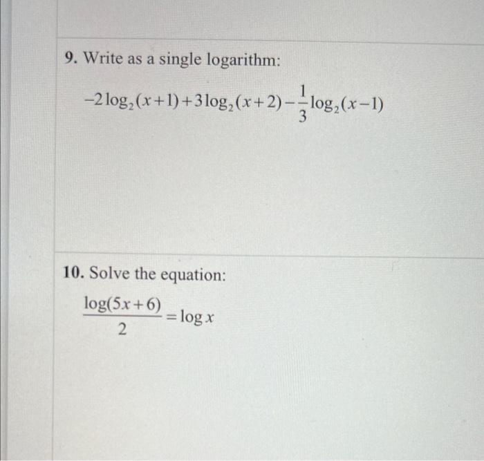 9 Write As A Single Logarithm 1 2 Log X 1 3log X 2 Log X 1 3 10 Solve The Equation Log 5x 6 Log X 2 1