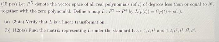 15 Pts Let Pn Denote The Vector Space Of All Real Polynomials Of T Of Degrees Less Than Or Equal To N Together With 1