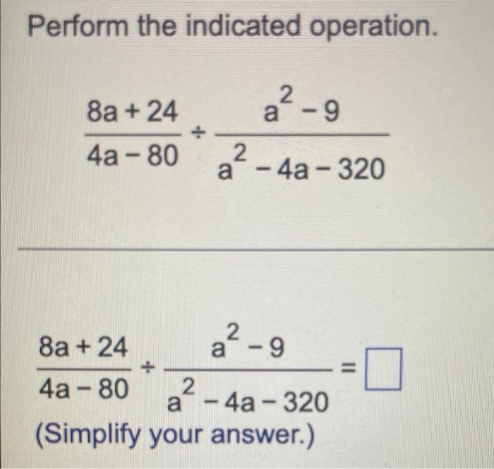 Perform The Indicated Operation 8a 24 4a 80 22 9 A A 4a 320 2 2 8a 24 4a 80 A 4a 320 Simplify Your Answer A 1