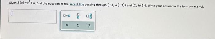 Given H X X 4 Find The Equation Of The Secant Line Passing Through 3 H 3 And 2 H 2 Write Your Answer In T 1