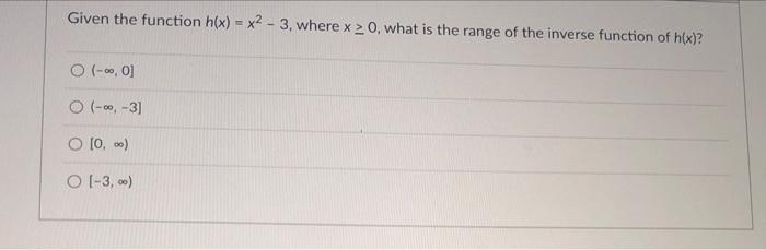 Given The Function H X X2 3 Where X 20 What Is The Range Of The Inverse Function Of H X O 0 O 3 O 0 00 1