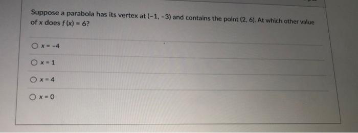 Suppose A Parabola Has Its Vertex At 1 3 And Contains The Point 2 6 At Which Other Value Of X Does F X 6 Ox 1