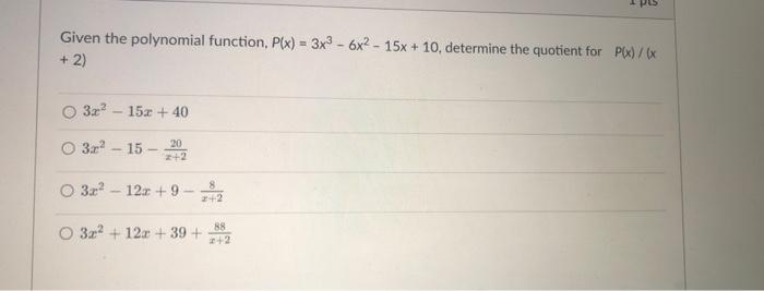 Given The Polynomial Function P X 3x3 6x 15x 10 Determine The Quotient For P X X 2 O 3x 15x 40 3 2 1