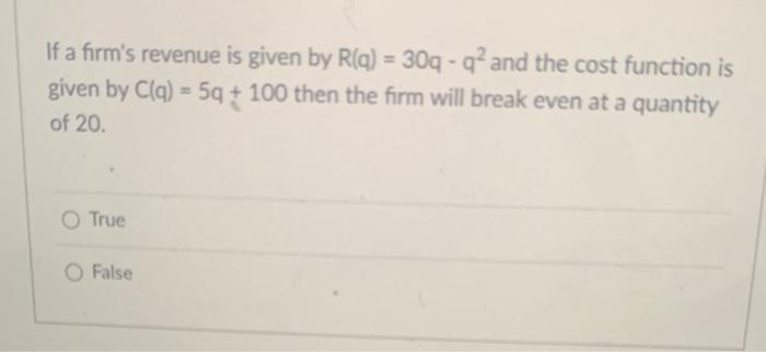 If A Firm S Revenue Is Given By R Q 30q Q2 And The Cost Function Is Given By C Q 5q 100 Then The Firm Will Break 1