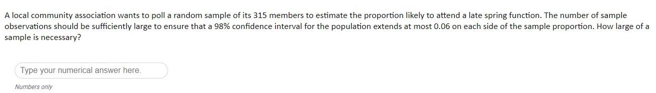 A Local Community Association Wants To Poll A Random Sample Of Its 315 Members To Estimate The Proportion Likely To Atte 1