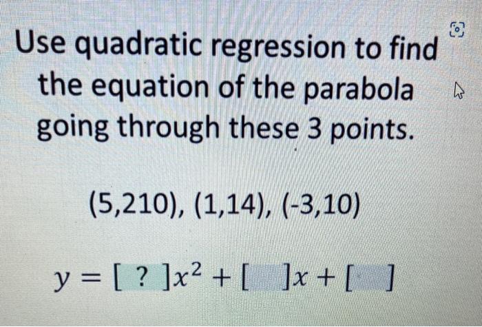 O Use Quadratic Regression To Find The Equation Of The Parabola Going Through These 3 Points 5 210 1 14 3 10 Y 1