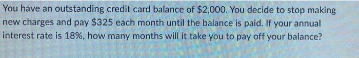 You Have An Outstanding Credit Card Balance Of 2 000 You Decide To Stop Making New Charges And Pay 325 Each Month Unt 1
