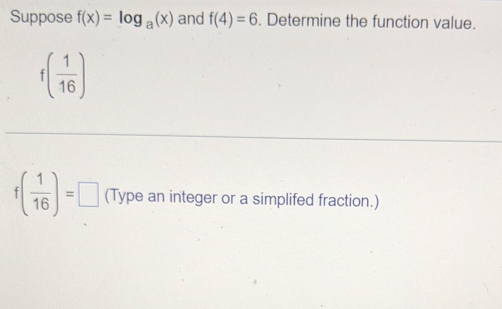 Suppose F X Log X And F 4 6 Determine The Function Value G 16 4 116 Type An Integer Or A Simplifed Fractio 1