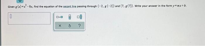 Given G X X 8x Find The Equation Of The Secant Line Passing Through 2 G 2 And 7 G 7 Write Your Answer In 1