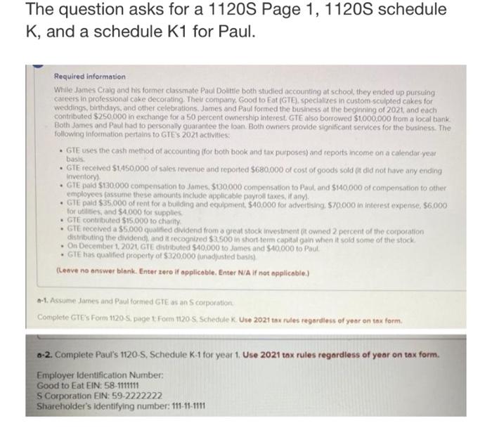 The Question Asks For A 1120s Page 1 1120s Schedule K And A Schedule K1 For Paul Required Information While James Cra 1