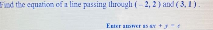 Find The Equation Of A Line Passing Through 2 2 And 3 1 Enter Answer As Ax Y C 1