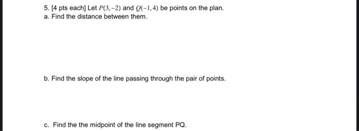 5 4 Pts Each Let P 3 2 And Q 1 4 Be Points On The Plan A Find The Distance Between Them B Find The Slope Of T 1