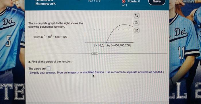 De Te Homework The Incomplete Graph To The Right Shows The Following Polynomial Function F X 4x 4x 55x 100 Par 1
