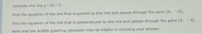 Consider The Line Y 5x 1 Find The Equation Of The Line That Is Parallel To This Line And Passes Through The Point 4 1