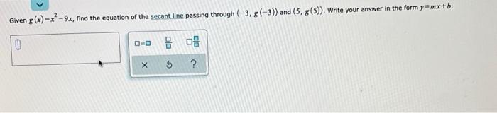 Given G X X 9x Find The Equation Of The Secant Line Passing Through 3 G 3 And 5 G 5 Write Your Answer In 1