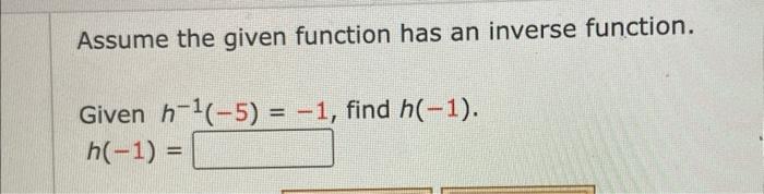 Assume The Given Function Has An Inverse Function Given H 5 1 Find H 1 H 1 1