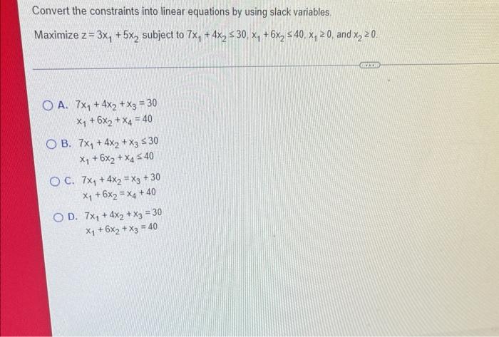 Convert The Constraints Into Linear Equations By Using Slack Variables Maximize Z 3x 5x2 Subject To 7x 4x 30 1