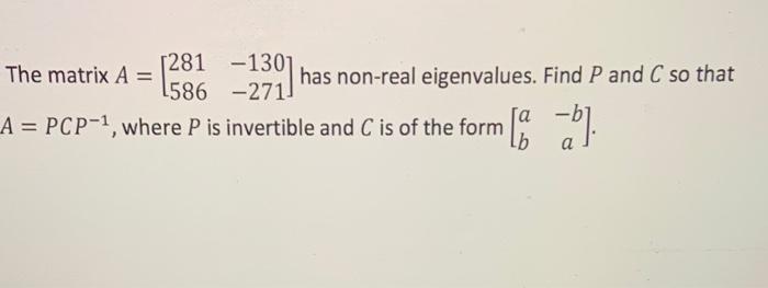 The Matrix A 281 586 1301 2711 Has Non Real Eigenvalues Find P And C So That A B A Pcp Where P Is Invertib 1