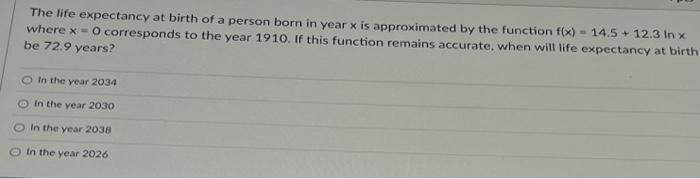 The Life Expectancy At Birth Of A Person Born In Year X Is Approximated By The Function F X 14 5 12 3 In X Where X 0 1