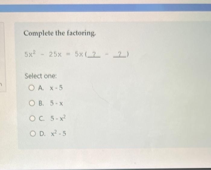 Complete The Factorization By Finding The Missing Factor S 30x 6x 2 Select One Oa 5x8 Ob 180x8 Oc 5x Od 180x 2