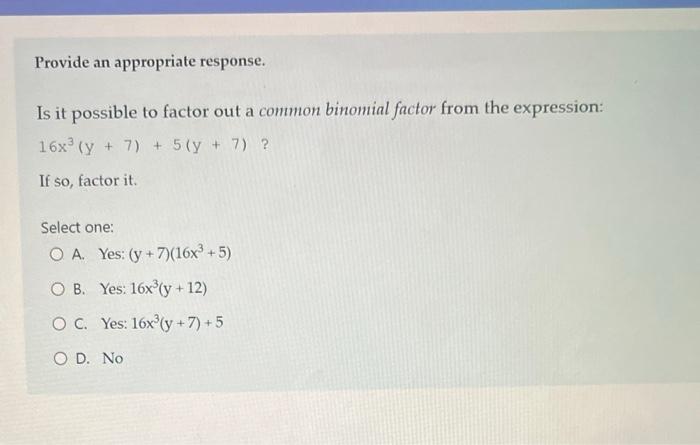 Provide An Appropriate Response Is It Possible To Factor Out A Common Binomial Factor From The Expression 16x Y 7 1