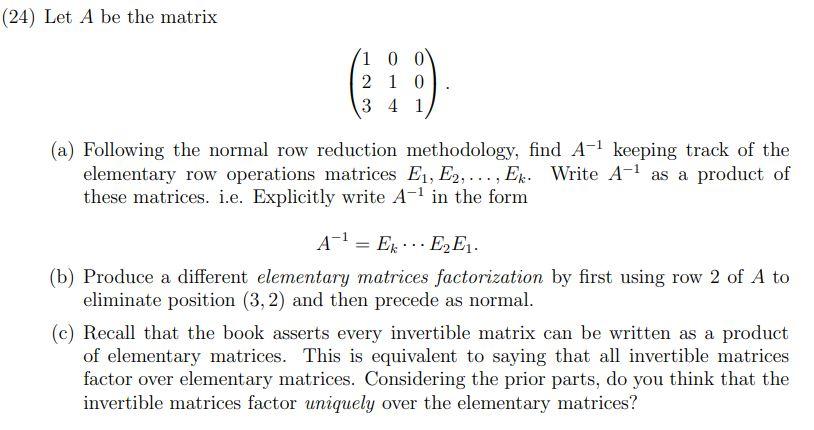 24 Let A Be The Matrix 1 0 0 2 1 0 3 4 1 A Following The Normal Row Reduction Methodology Find A Keeping Track Of 1