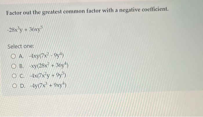 Factor Out The Greatest Common Factor With A Negative Coefficient 28x Y 36xy Select One Oa 4xy 7x 9y O B Xy 28 1