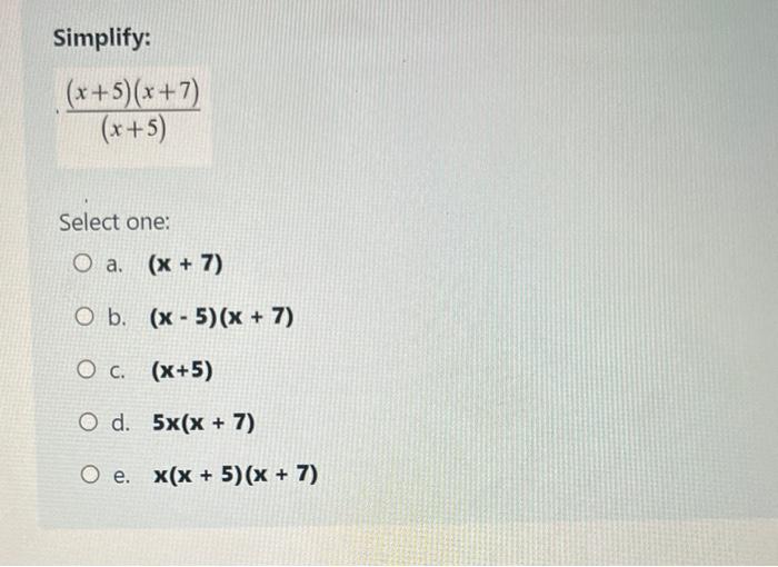 Simplify X 5 X 7 X 5 Select One O A X 7 O B X 5 X 7 O C X 5 O D O E 5x X 7 X X 5 X 7 1