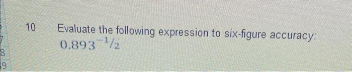 8 9 10 Evaluate The Following Expression To Six Figure Accuracy 0 8937 2 1