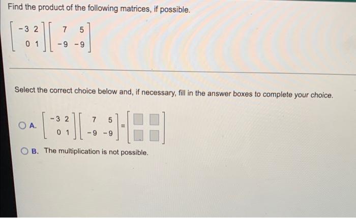 Find The Product Of The Following Matrices If Possible 32 01 7 5 9 9 Select The Correct Choice Below And If Necessa 1